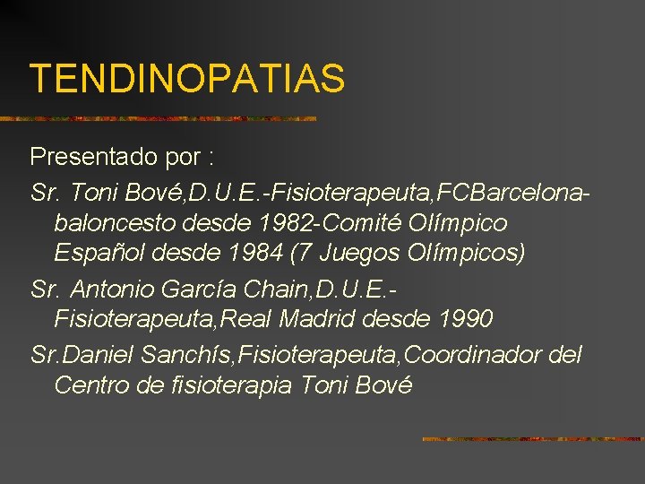 TENDINOPATIAS Presentado por : Sr. Toni Bové, D. U. E. -Fisioterapeuta, FCBarcelonabaloncesto desde 1982