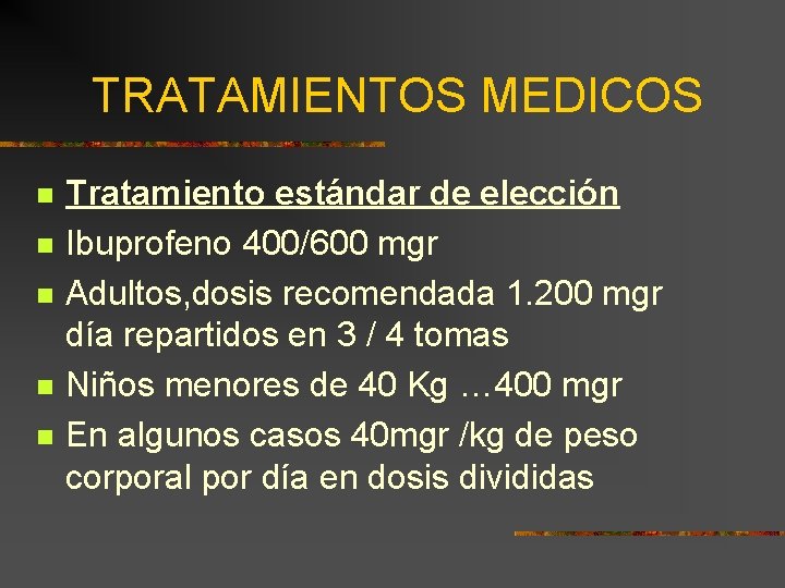 TRATAMIENTOS MEDICOS n n n Tratamiento estándar de elección Ibuprofeno 400/600 mgr Adultos, dosis