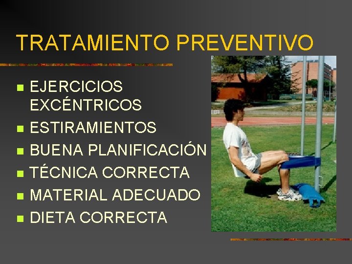 TRATAMIENTO PREVENTIVO n n n EJERCICIOS EXCÉNTRICOS ESTIRAMIENTOS BUENA PLANIFICACIÓN TÉCNICA CORRECTA MATERIAL ADECUADO