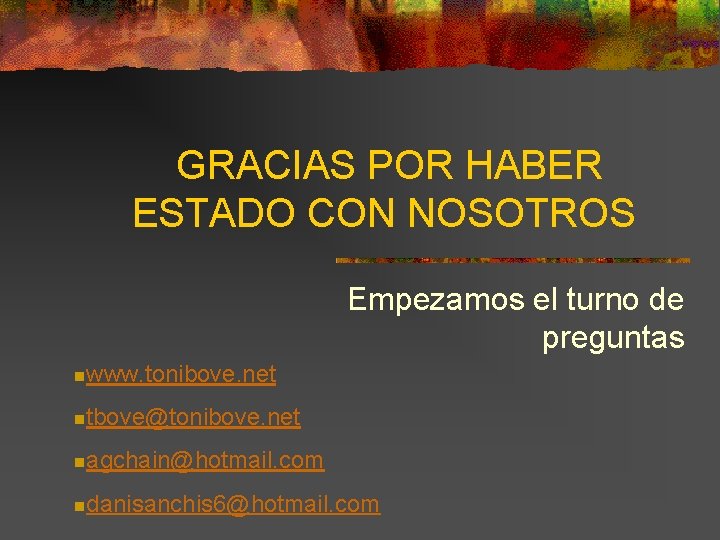 GRACIAS POR HABER ESTADO CON NOSOTROS Empezamos el turno de preguntas nwww. tonibove. net