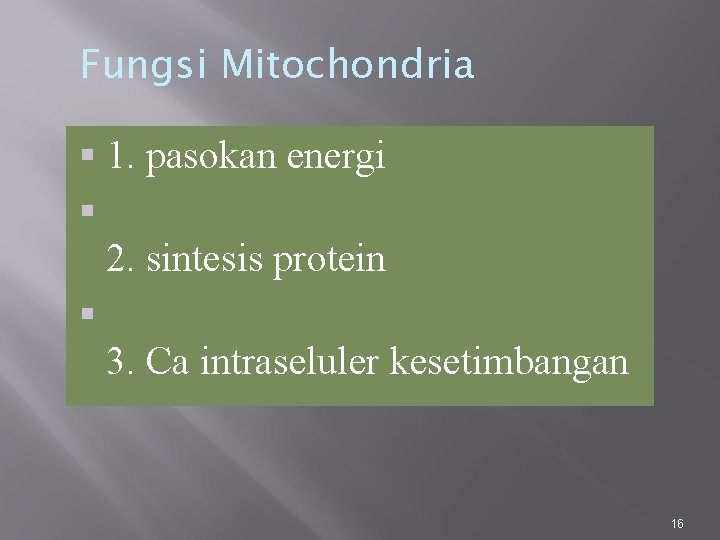 Fungsi Mitochondria 1. pasokan energi 2. sintesis protein 3. Ca intraseluler kesetimbangan 16 
