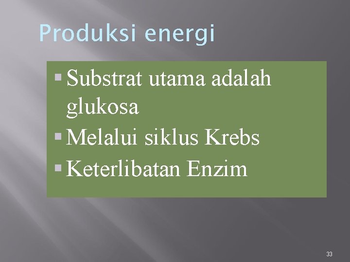 Produksi energi Substrat utama adalah glukosa Melalui siklus Krebs Keterlibatan Enzim 33 