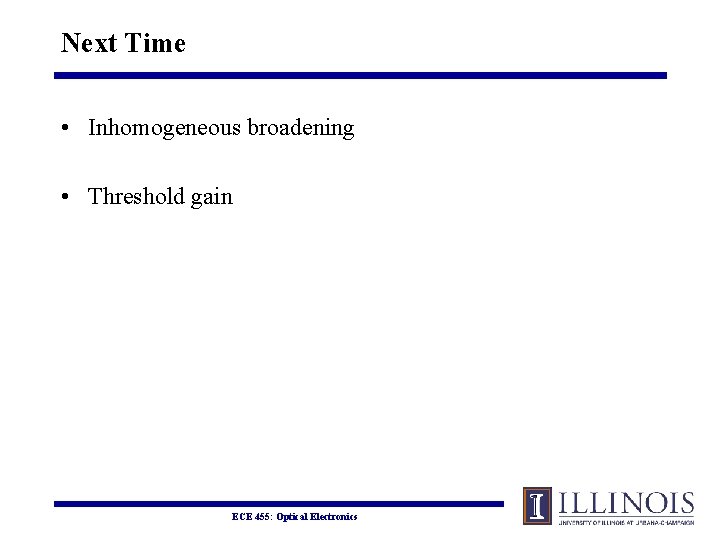 Next Time • Inhomogeneous broadening • Threshold gain ECE 455: Optical Electronics 
