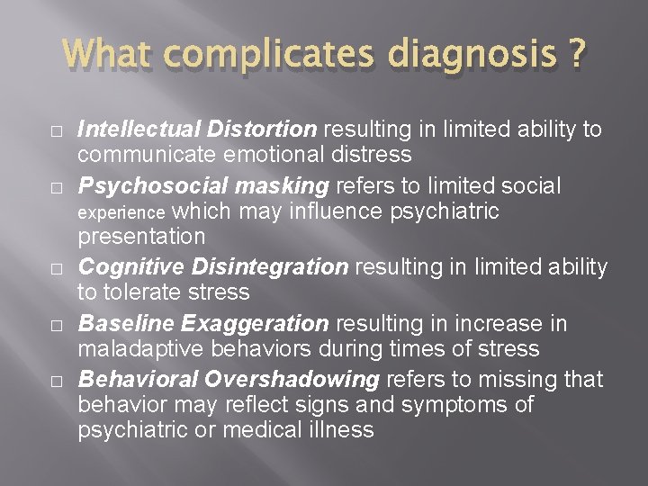 What complicates diagnosis ? � � � Intellectual Distortion resulting in limited ability to