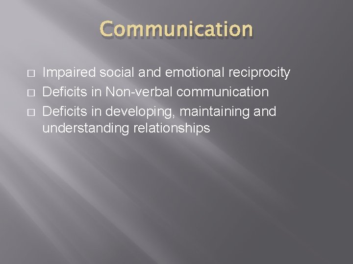 Communication � � � Impaired social and emotional reciprocity Deficits in Non-verbal communication Deficits