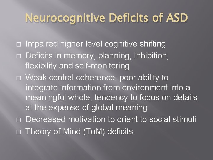 Neurocognitive Deficits of ASD � � � Impaired higher level cognitive shifting Deficits in