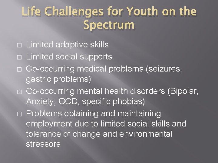 Life Challenges for Youth on the Spectrum � � � Limited adaptive skills Limited