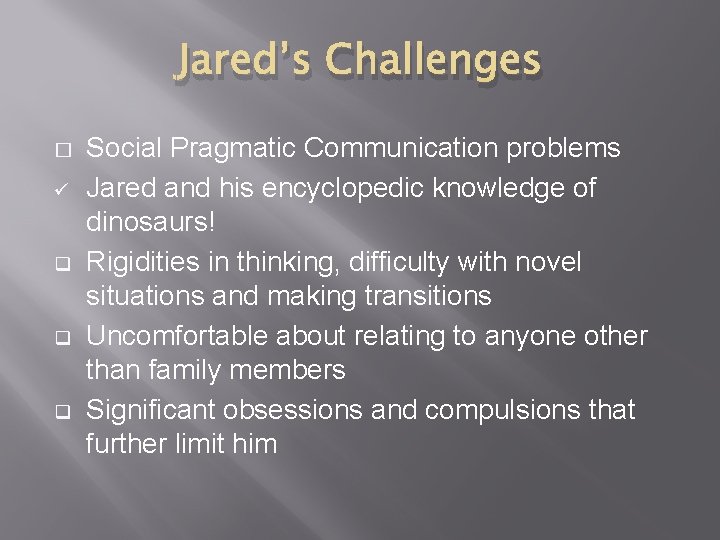 Jared’s Challenges � ü q q q Social Pragmatic Communication problems Jared and his