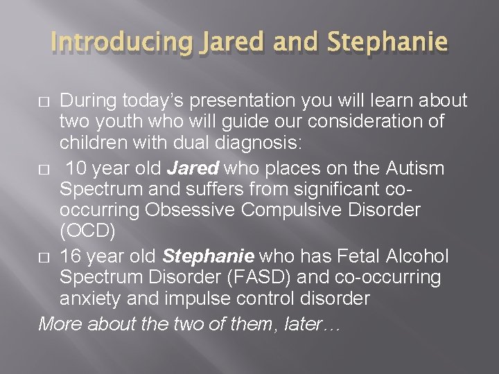 Introducing Jared and Stephanie During today’s presentation you will learn about two youth who
