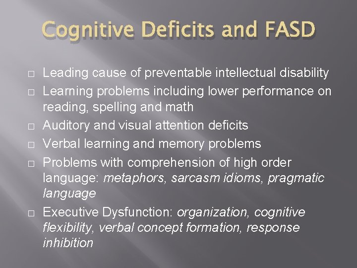Cognitive Deficits and FASD � � � Leading cause of preventable intellectual disability Learning