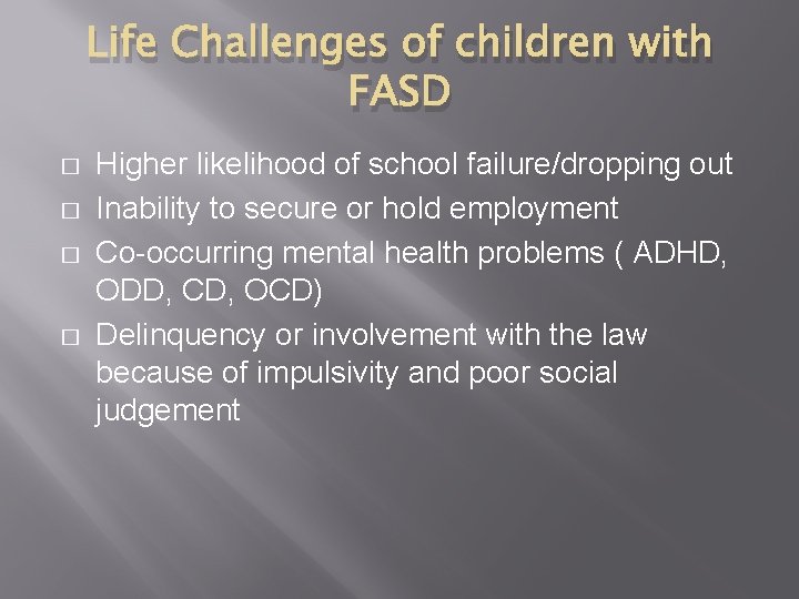 Life Challenges of children with FASD � � Higher likelihood of school failure/dropping out