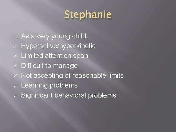 Stephanie � ü ü ü As a very young child: Hyperactive/hyperkinetic Limited attention span