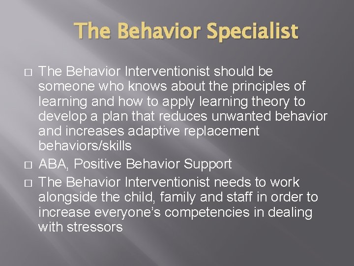 The Behavior Specialist � � � The Behavior Interventionist should be someone who knows