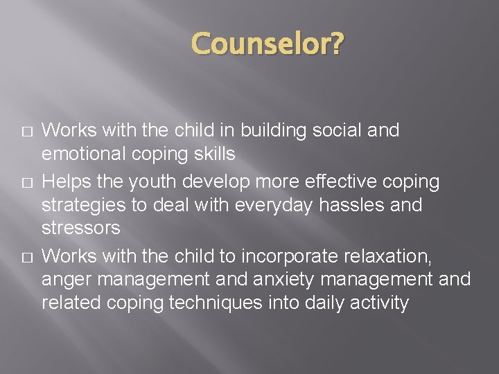 Counselor? � � � Works with the child in building social and emotional coping