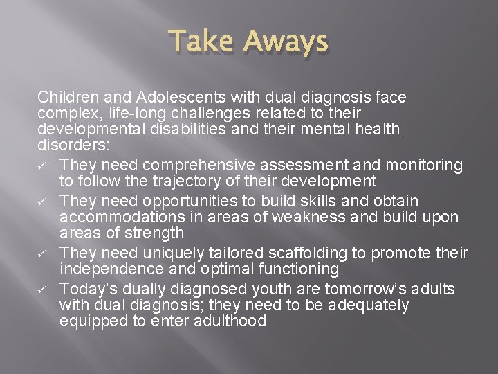 Take Aways Children and Adolescents with dual diagnosis face complex, life-long challenges related to