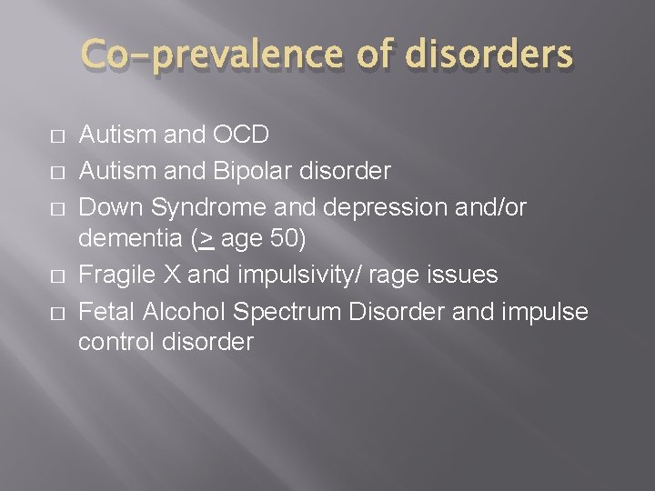 Co-prevalence of disorders � � � Autism and OCD Autism and Bipolar disorder Down