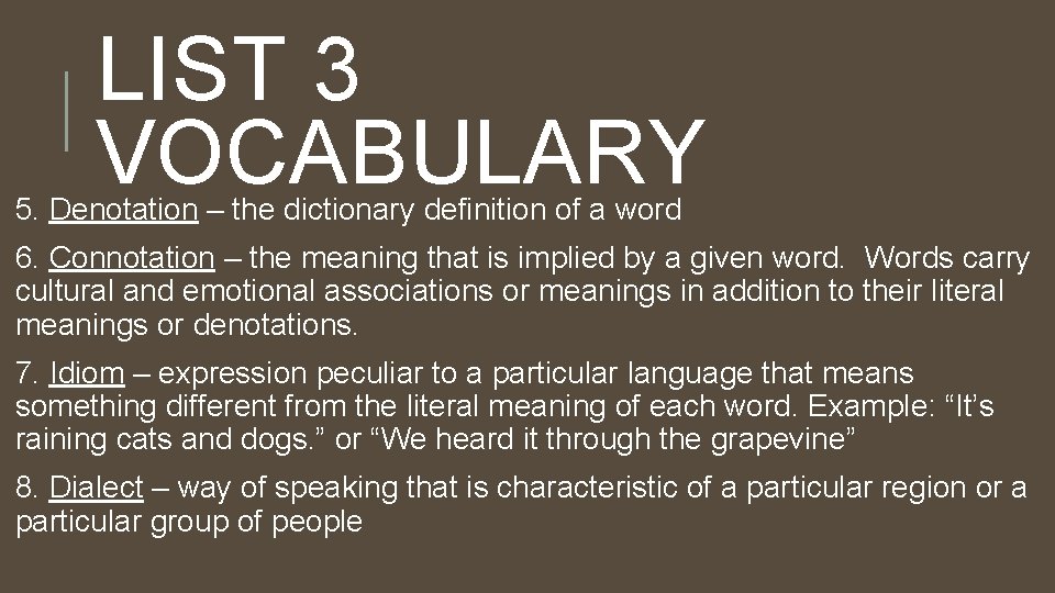 LIST 3 VOCABULARY 5. Denotation – the dictionary definition of a word 6. Connotation