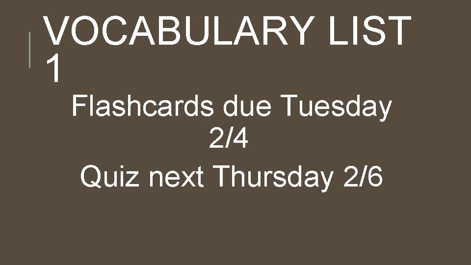 VOCABULARY LIST 1 Flashcards due Tuesday 2/4 Quiz next Thursday 2/6 