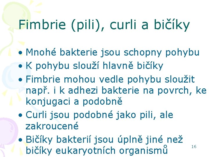 Fimbrie (pili), curli a bičíky • Mnohé bakterie jsou schopny pohybu • K pohybu