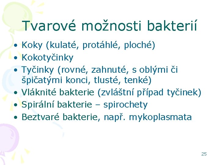 Tvarové možnosti bakterií • Koky (kulaté, protáhlé, ploché) • Kokotyčinky • Tyčinky (rovné, zahnuté,