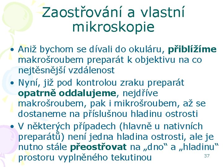 Zaostřování a vlastní mikroskopie • Aniž bychom se dívali do okuláru, přiblížíme makrošroubem preparát