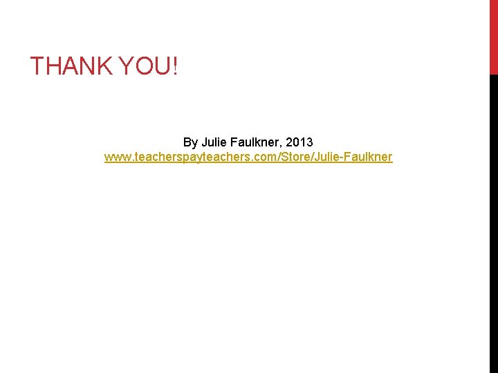 THANK YOU! By Julie Faulkner, 2013 www. teacherspayteachers. com/Store/Julie-Faulkner 