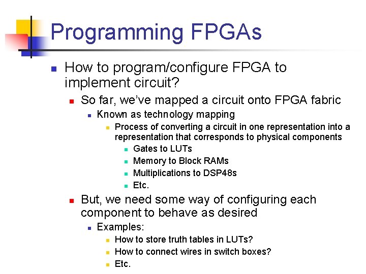 Programming FPGAs n How to program/configure FPGA to implement circuit? n So far, we’ve