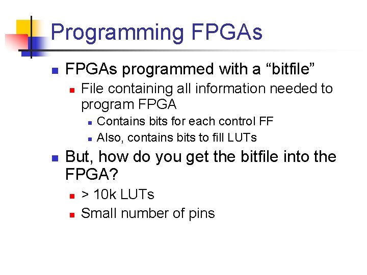 Programming FPGAs n FPGAs programmed with a “bitfile” n File containing all information needed