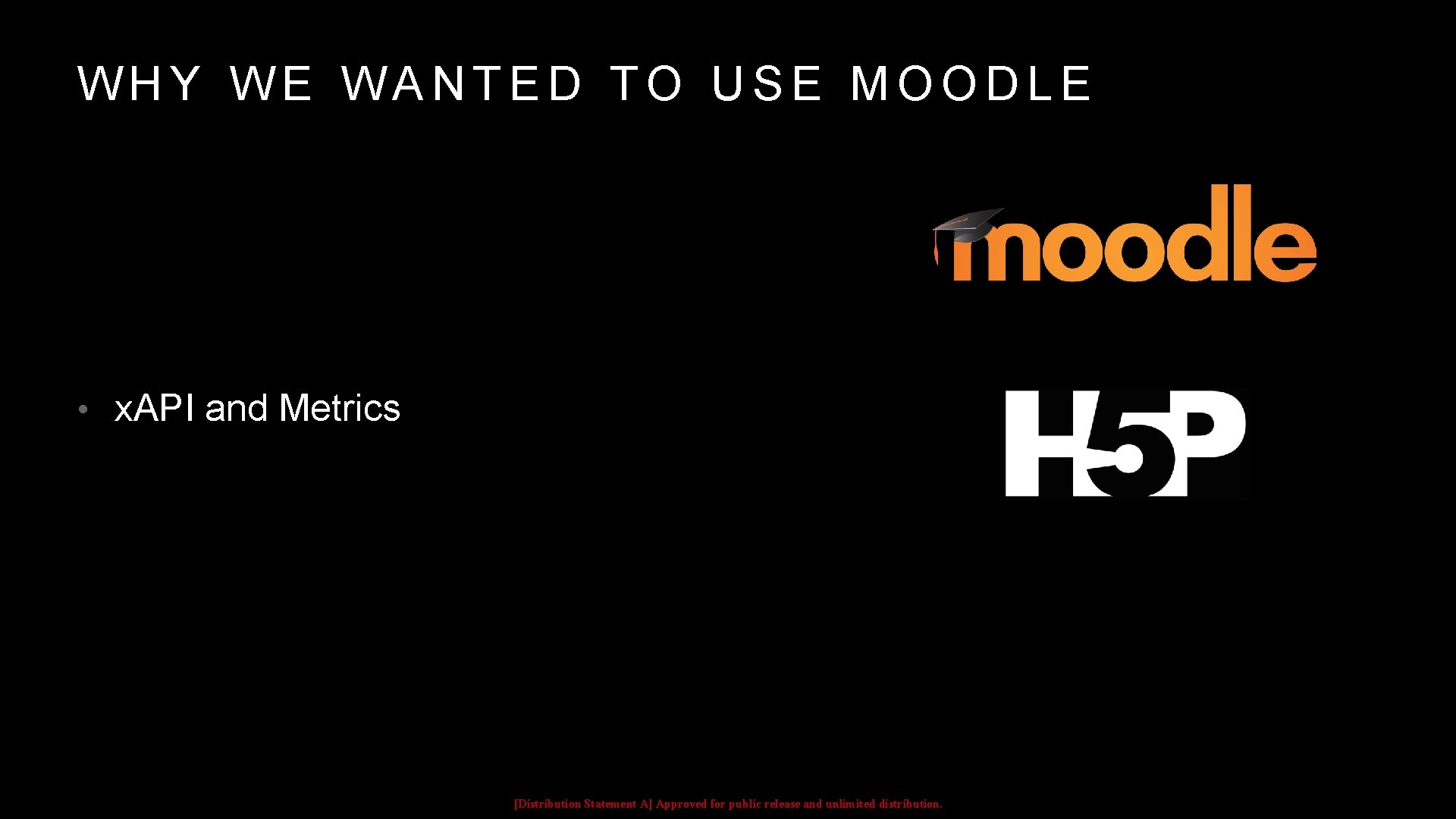 WHY WE WANTED TO USE MOODLE • x. API and Metrics [Distribution Statement A]