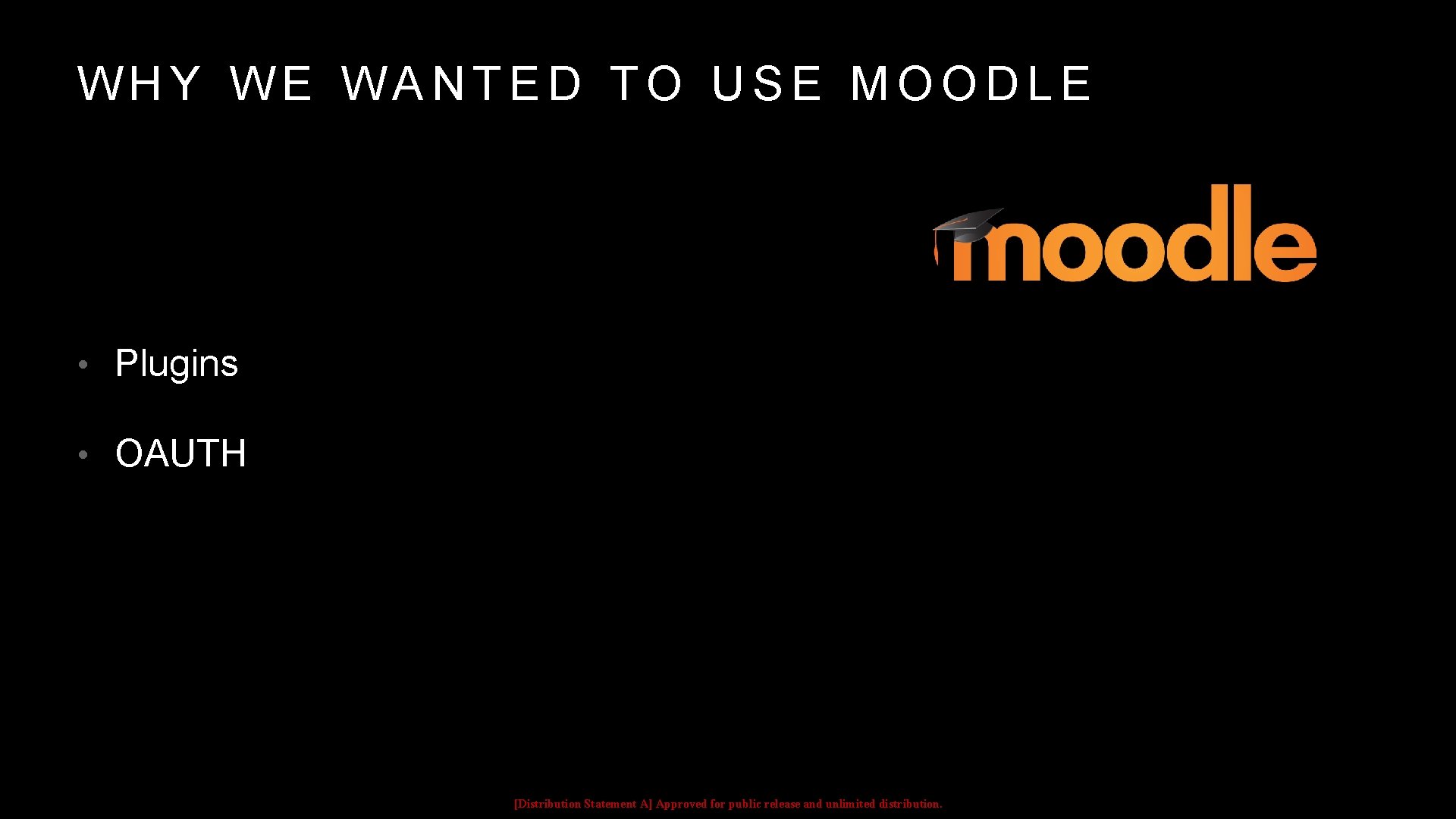 WHY WE WANTED TO USE MOODLE • Plugins • OAUTH [Distribution Statement A] Approved