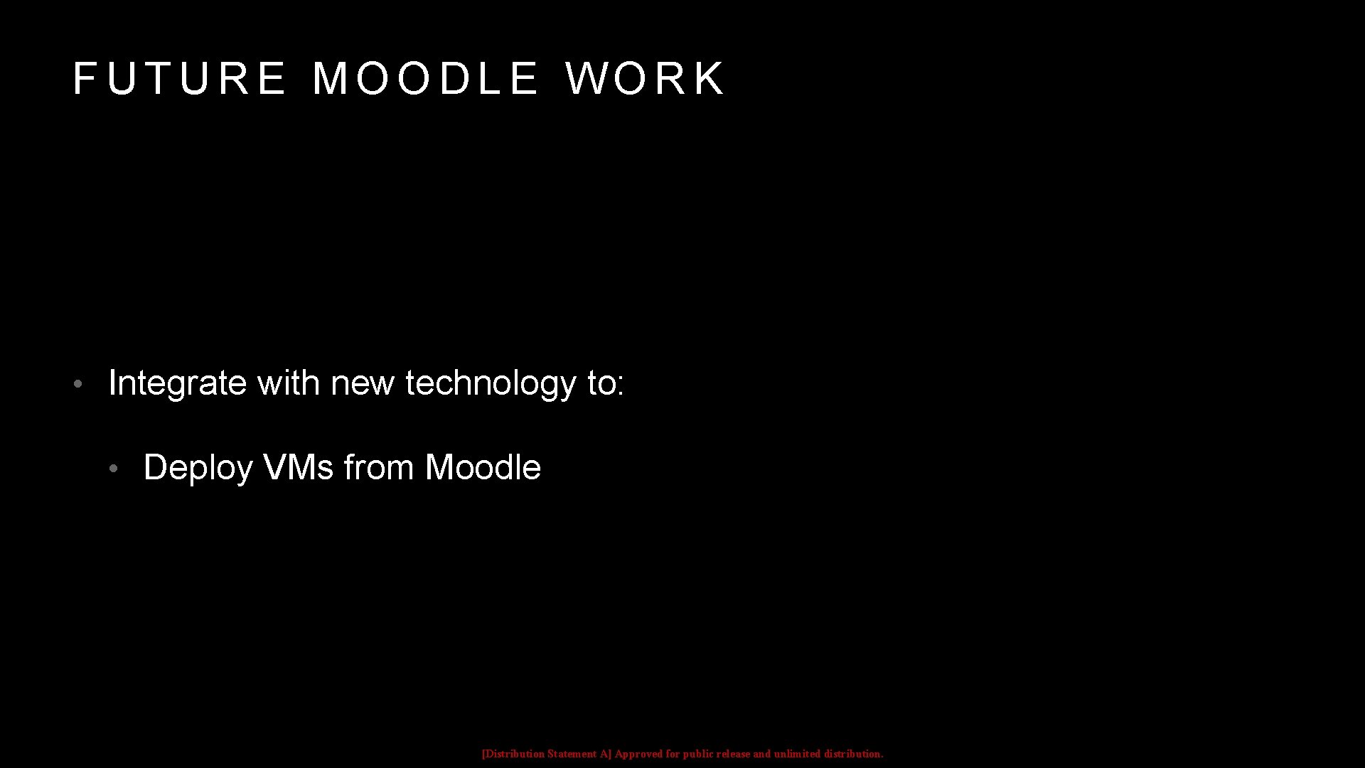 FUTURE MOODLE WORK • Integrate with new technology to: • Deploy VMs from Moodle