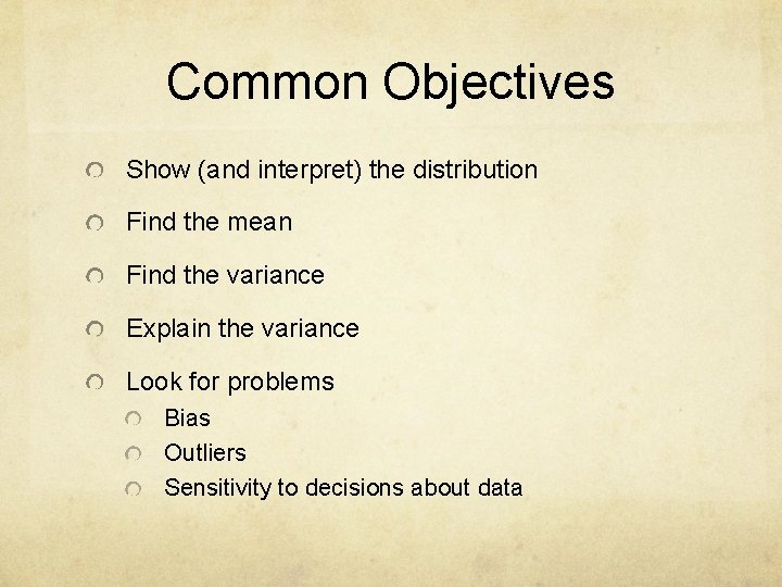 Common Objectives Show (and interpret) the distribution Find the mean Find the variance Explain