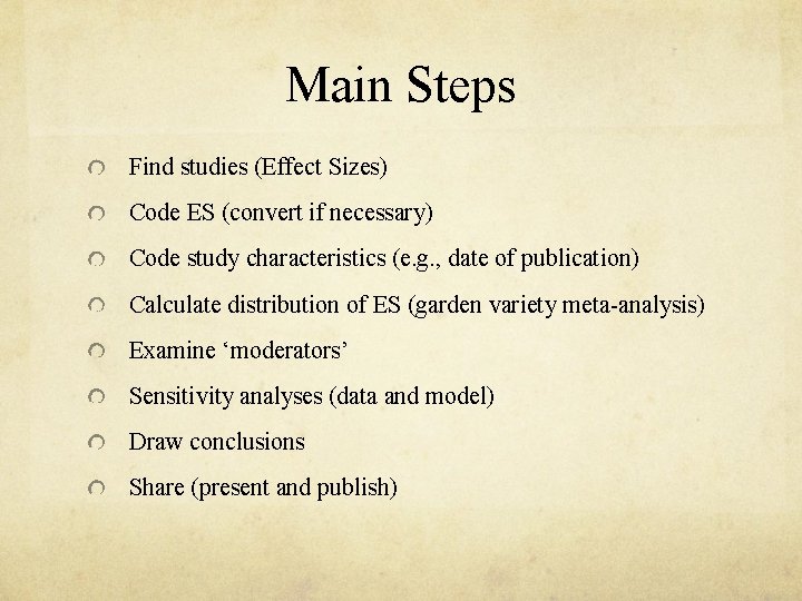 Main Steps Find studies (Effect Sizes) Code ES (convert if necessary) Code study characteristics