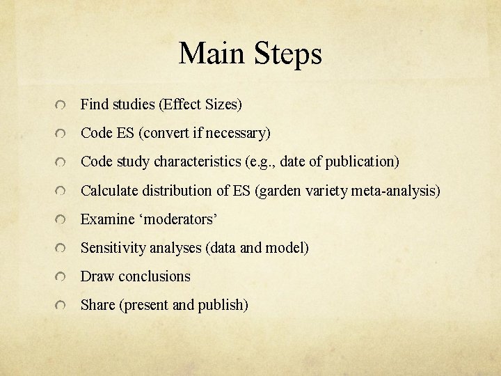 Main Steps Find studies (Effect Sizes) Code ES (convert if necessary) Code study characteristics
