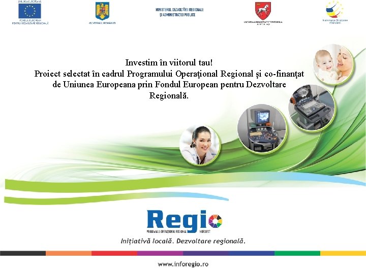 Investim în viitorul tau! Proiect selectat în cadrul Programului Operaţional Regional şi co-finanţat de Investim în viitorul tau! Proiect selectat în cadrul Programului Operaţional Regional şi co-finanţat de