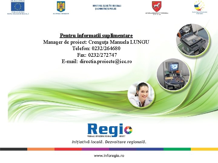 Pentru informaţii suplimentare Manager de proiect: Crenguţa Manuela LUNGU Telefon: 0232/264680 Fax: 0232/272747 E-mail: