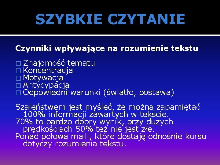 SZYBKIE CZYTANIE Czynniki wpływające na rozumienie tekstu � Znajomość tematu � Koncentracja � Motywacja