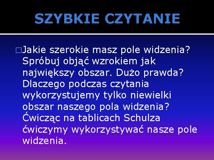 SZYBKIE CZYTANIE �Jakie szerokie masz pole widzenia? Spróbuj objąć wzrokiem jak największy obszar. Dużo