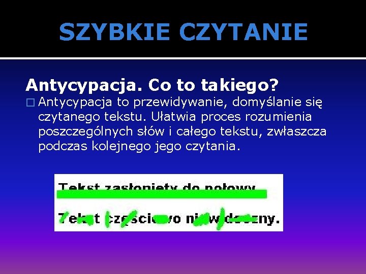 SZYBKIE CZYTANIE Antycypacja. Co to takiego? � Antycypacja to przewidywanie, domyślanie się czytanego tekstu.