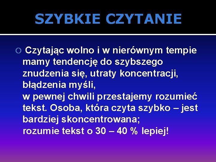 SZYBKIE CZYTANIE Czytając wolno i w nierównym tempie mamy tendencję do szybszego znudzenia się,