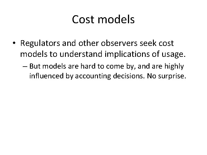 Cost models • Regulators and other observers seek cost models to understand implications of