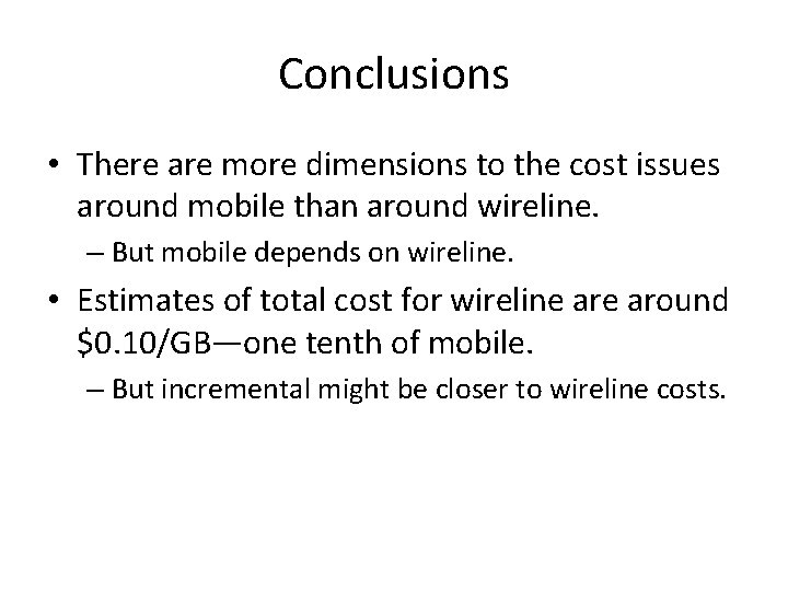 Conclusions • There are more dimensions to the cost issues around mobile than around