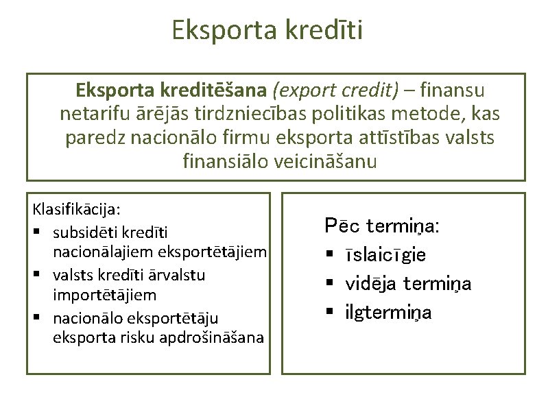 Eksporta kredīti Eksporta kreditēšana (export credit) – finansu netarifu ārējās tirdzniecības politikas metode, kas
