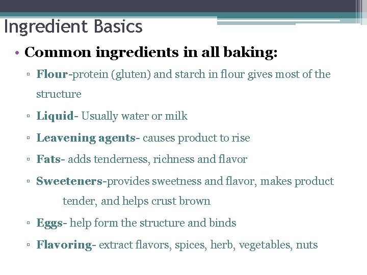 Ingredient Basics • Common ingredients in all baking: ▫ Flour-protein (gluten) and starch in