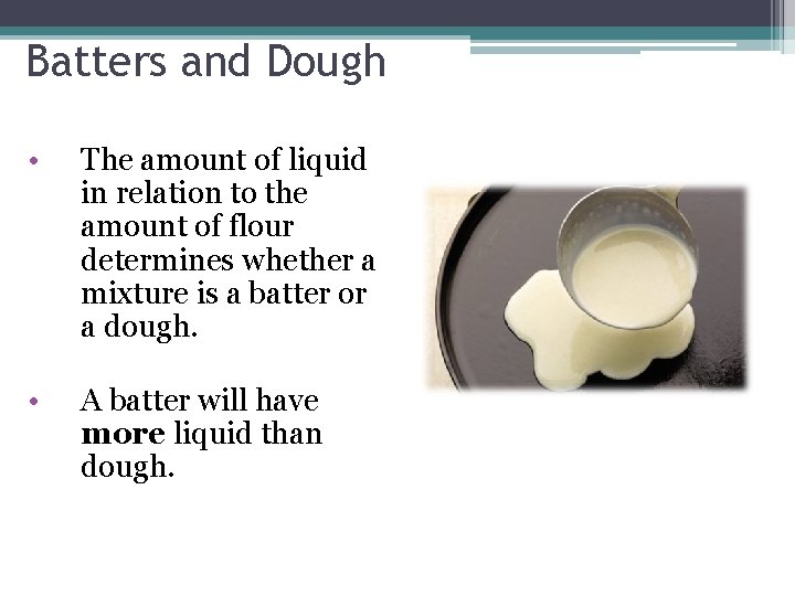 Batters and Dough • The amount of liquid in relation to the amount of