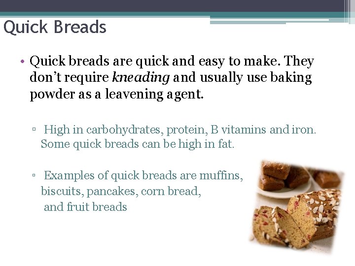 Quick Breads • Quick breads are quick and easy to make. They don’t require