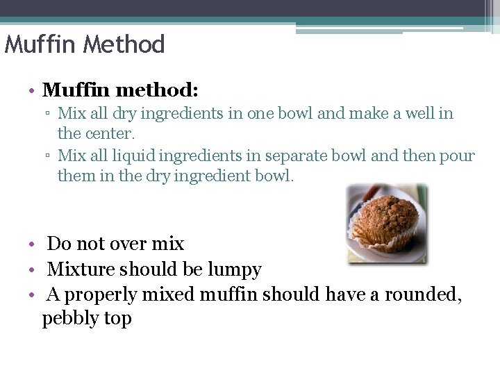 Muffin Method • Muffin method: ▫ Mix all dry ingredients in one bowl and