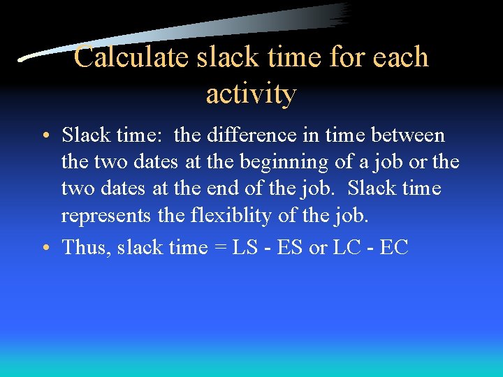 Calculate slack time for each activity • Slack time: the difference in time between