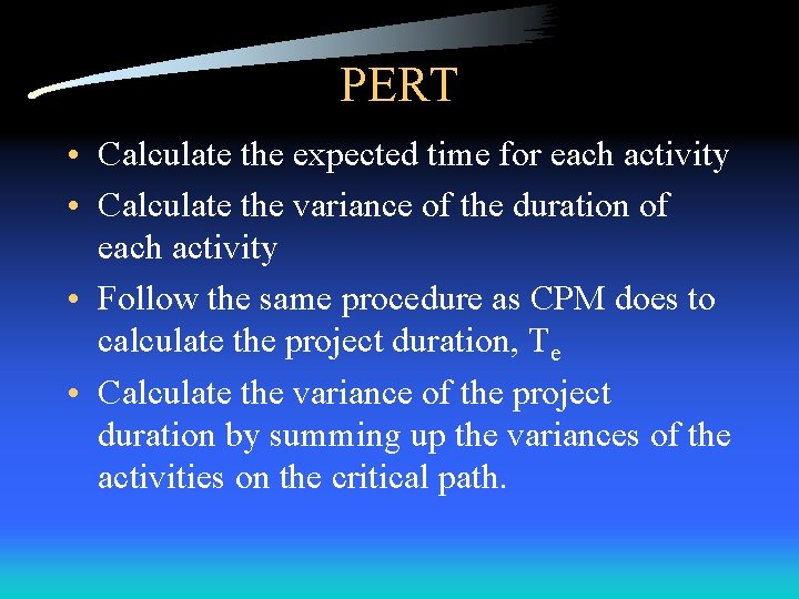 PERT • Calculate the expected time for each activity • Calculate the variance of