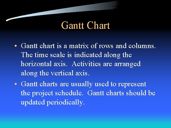 Gantt Chart • Gantt chart is a matrix of rows and columns. The time